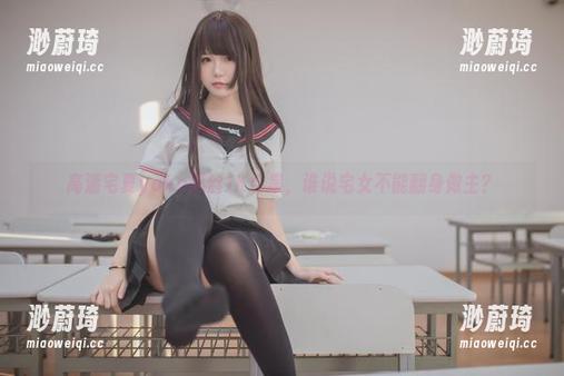 高清宅夏yoko黑丝JK合集，谁说宅女不能翻身做主？